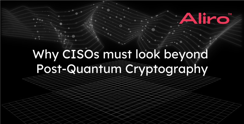 Why CISOs must look beyond Post-Quantum Cryptography